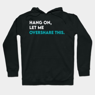 Hang on let me overshare this Hoodie